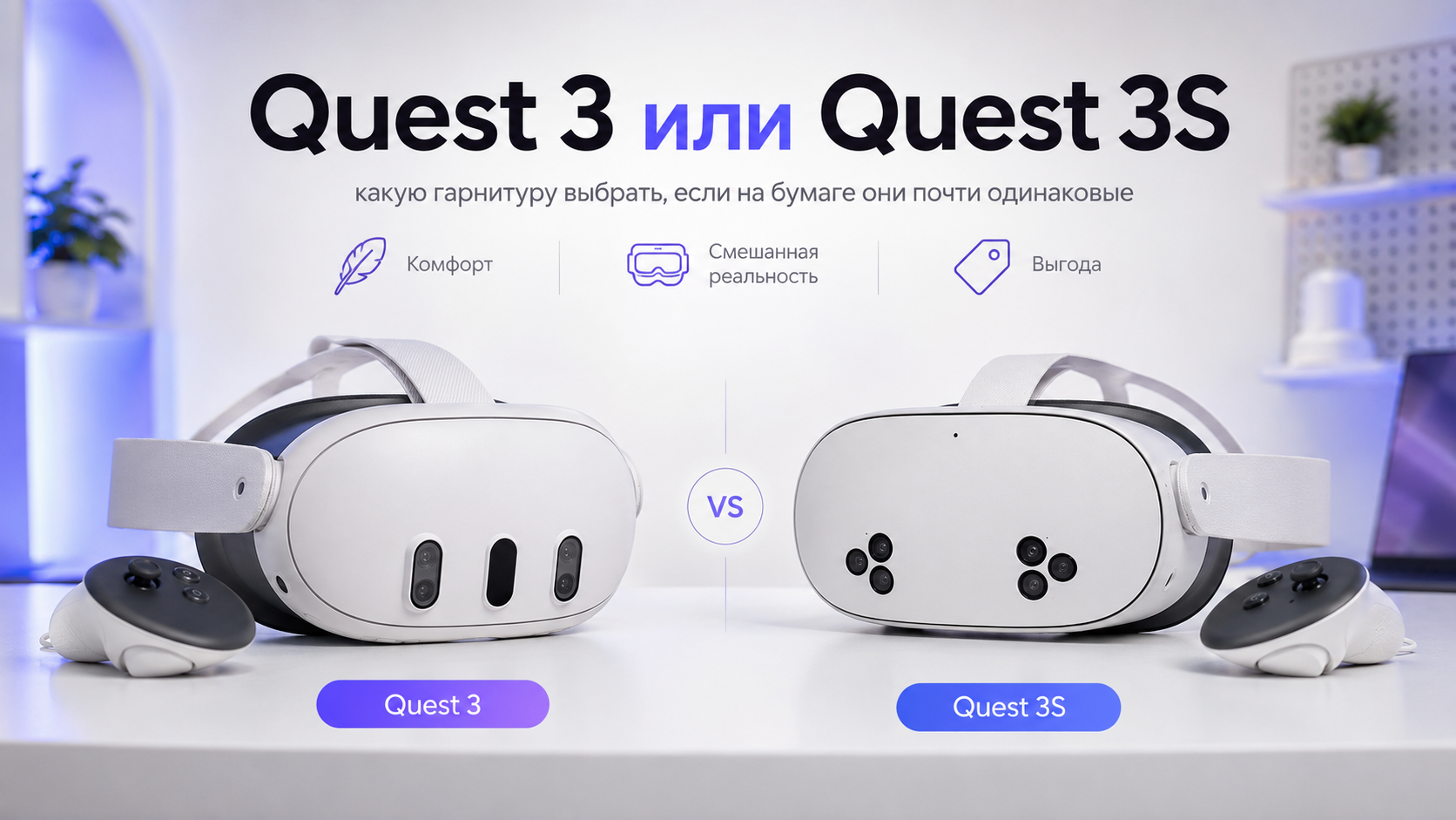Quest 3 или Quest 3S: какую гарнитуру выбрать, если на бумаге они почти одинаковые